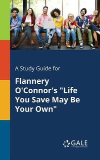 Cover image for A Study Guide for Flannery O'Connor's Life You Save May Be Your Own