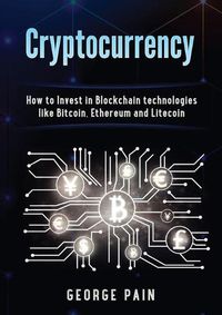 Cover image for Cryptocurrency: How to Invest in Blockchain technologies like Bitcoin, Ethereum and Litecoin