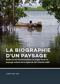 Cover image for La Biographie d'un paysage: Etude sur les transformations de longue duree du paysage culturel de la region de Fort-Liberte, Haiti