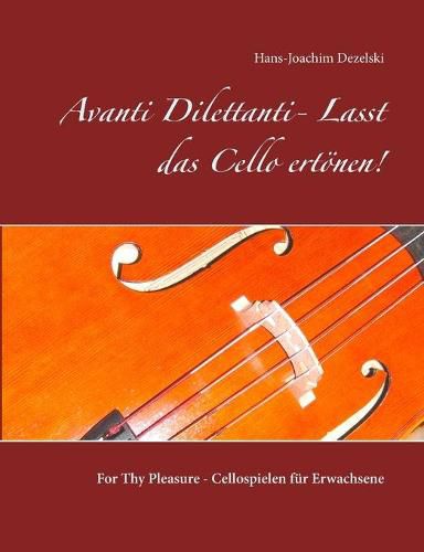 Cover image for Avanti Dilettanti- Lasst das Cello ertoenen!: For Thy Pleasure - Cellospielen fur Erwachsene