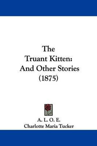 The Truant Kitten: And Other Stories (1875)