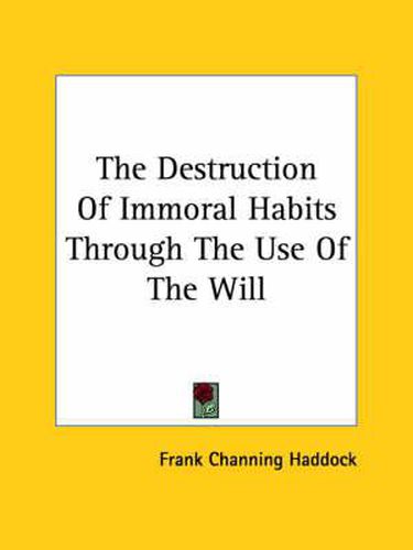 Cover image for The Destruction of Immoral Habits Through the Use of the Will