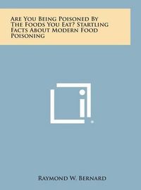 Cover image for Are You Being Poisoned by the Foods You Eat? Startling Facts about Modern Food Poisoning