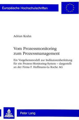 Cover image for Vom Prozessmonitoring Zum Prozessmanagement: Ein Vorgehensmodell Zur Indikatorenherleitung Fuer Ein Prozess-Monitoring-System - Dargestellt an Der Firma F. Hoffmann-La Roche AG