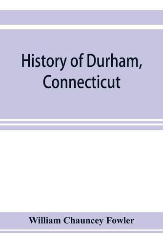 History of Durham, Connecticut, from the first grant of land in 1662 to 1866