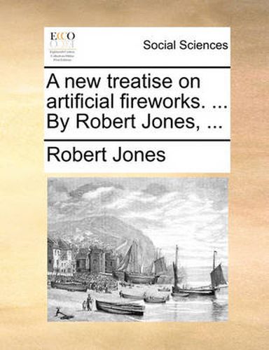 Cover image for A New Treatise on Artificial Fireworks. ... by Robert Jones, ...