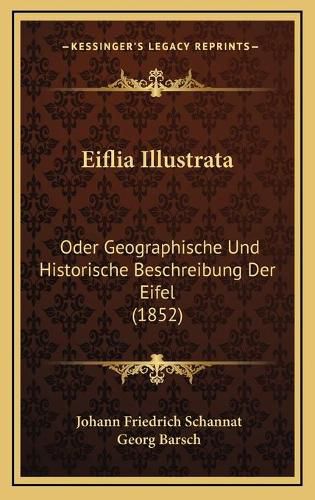 Eiflia Illustrata: Oder Geographische Und Historische Beschreibung Der Eifel (1852)