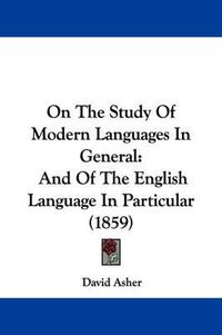 Cover image for On the Study of Modern Languages in General: And of the English Language in Particular (1859)