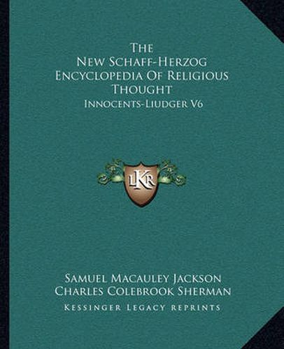 The New Schaff-Herzog Encyclopedia of Religious Thought: Innocents-Liudger V6