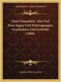 Cover image for Trost Einsamkeit, Alte Und Neue Sagen Und Wahrsagungen, Geschichten Und Gedichte (1808)