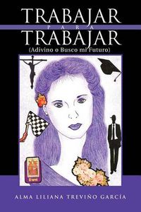 Cover image for Trabajar Para Trabajar (Adivino O Busco Mi Futuro)