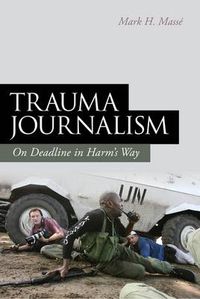 Cover image for Trauma Journalism: On Deadline in Harm's Way