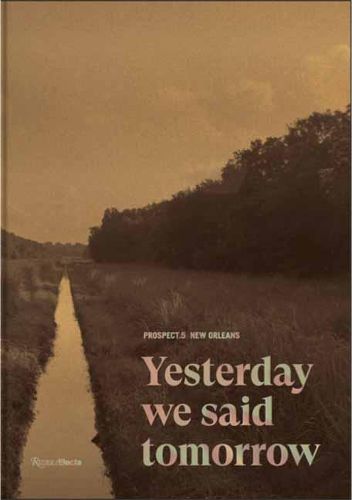 Cover image for Prospect.5 New Orleans: Yesterday we said tomorrow