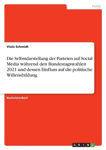 Cover image for Die Selbstdarstellung der Parteien auf Social Media waehrend den Bundestagswahlen 2021 und dessen Einfluss auf die politische Willensbildung