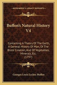 Cover image for Buffon's Natural History V4: Containing a Theory of the Earth, a General History of Man, of the Brute Creation, and of Vegetables, Minerals, Etc. (1797)