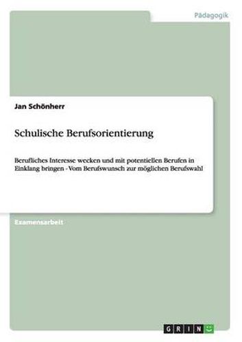 Cover image for Schulische Berufsorientierung: Berufliches Interesse wecken und mit potentiellen Berufen in Einklang bringen - Vom Berufswunsch zur moeglichen Berufswahl