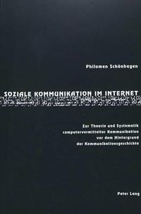 Cover image for Soziale Kommunikation Im Internet: Zur Theorie Und Systematik Computervermittelter Kommunikation VOR Dem Hintergrund Der Kommunikationsgeschichte