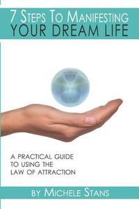 Cover image for 7 Steps To Manifesting Your Dream Life: A practical guide to the Law of Attraction