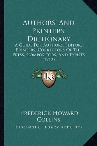 Cover image for Authors' and Printers' Dictionary: A Guide for Authors, Editors, Printers, Correctors of the Press, Compositors, and Typists (1912)