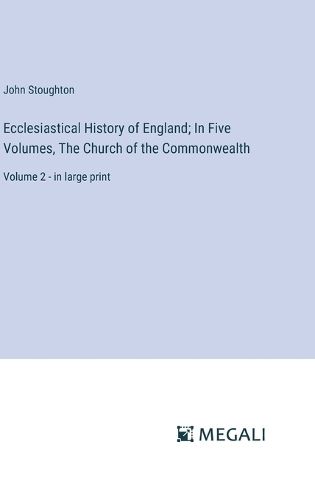 Cover image for Ecclesiastical History of England; In Five Volumes, The Church of the Commonwealth