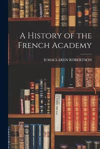 Cover image for A History of the French Academy