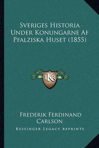 Cover image for Sveriges Historia Under Konungarne AF Pfalziska Huset (1855)