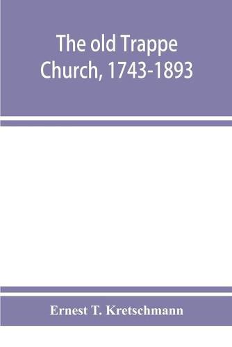 Cover image for The old Trappe Church, 1743-1893, a memorial of the sesqui-centennial services of Augustus Evangelical Lutheran Church, Montgomery County, Pennsylvania