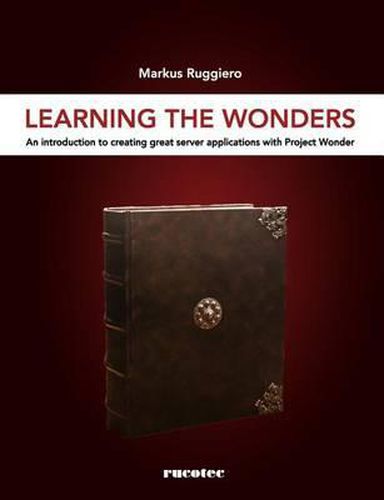 Cover image for Learning The Wonders: An introduction to creating great server applications with Project Wonder