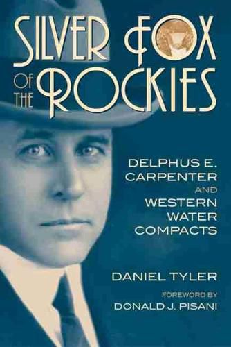 Silver Fox of the Rockies: Delphus E. Carpenter and Western Water Compacts