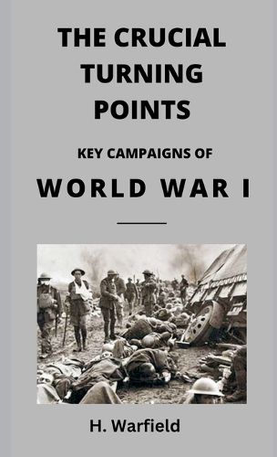 Cover image for The Crucial Turning Points: Key Campaigns of World War I