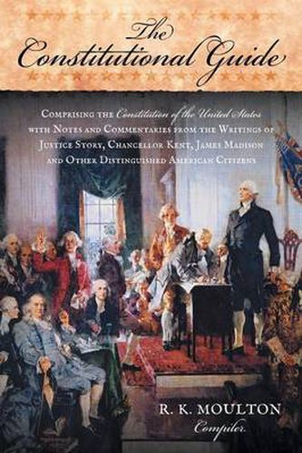 Cover image for The Constitutional Guide: Comprising the Constitution of the United States; With Notes and Commentaries from the Writings of Justice Story, Chancellor Kent, James Madison, and Other Distinguished American Citizens