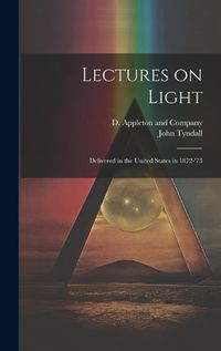 Cover image for Lectures on Light; Delivered in the United States in 1872-'73