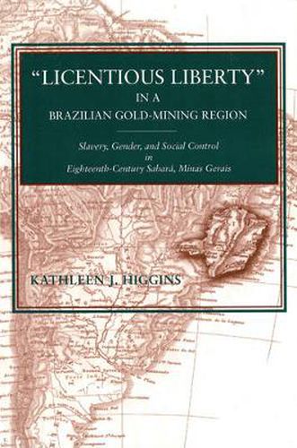 Cover image for Licentious Liberty  in a Brazilian Gold-Mining Region: Slavery, Gender, and Social Control in Eighteenth-Century Sabara, Minas Gerais