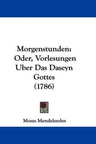 Morgenstunden: Oder, Vorlesungen Uber Das Daseyn Gottes (1786)