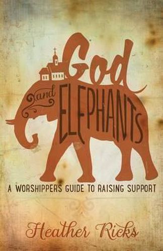 Cover image for God and Elephants: A Worshipper's Guide to Raising Support