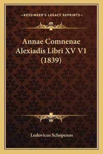 Annae Comnenae Alexiadis Libri XV V1 (1839)