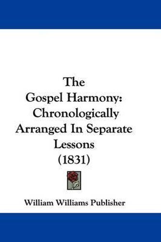 Cover image for The Gospel Harmony: Chronologically Arranged In Separate Lessons (1831)