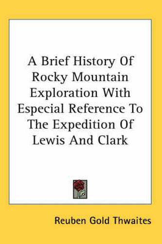 Cover image for A Brief History of Rocky Mountain Exploration with Especial Reference to the Expedition of Lewis and Clark