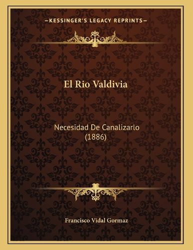 Cover image for El Rio Valdivia: Necesidad de Canalizarlo (1886)