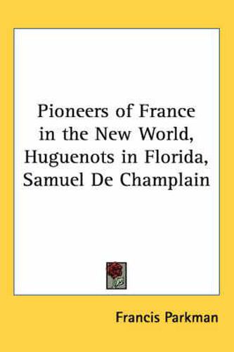 Cover image for Pioneers of France in the New World, Huguenots in Florida, Samuel de Champlain