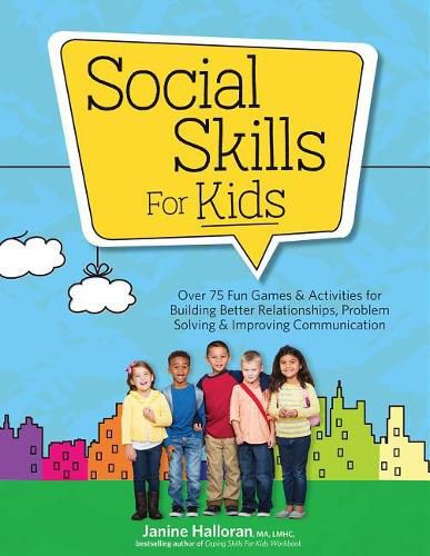 Cover image for Social Skills for Kids: Over 75 Fun Games & Activities Fro Building Better Relationships, Problem Solving & Improving Communication