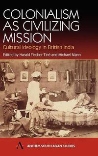 Cover image for Colonialism as Civilizing Mission: Cultural Ideology in British India