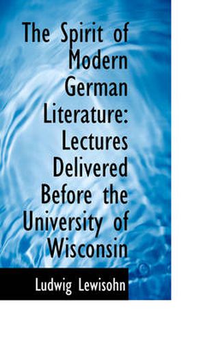 Cover image for The Spirit of Modern German Literature: Lectures Delivered Before the University of Wisconsin