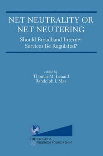 Net Neutrality or Net Neutering: Should Broadband Internet Services Be Regulated