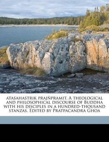 Cover image for Atasahastrik Prajpramit. a Theological and Philosophical Discourse of Buddha with His Disciples in a Hundred-Thousand Stanzas. Edited by Pratpacandra Ghoa