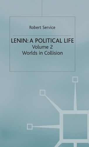 Lenin: A Political Life: Volume 2: Worlds in Collision