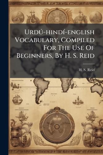 Cover image for Urdu-hindi-english Vocabulary, Compiled For The Use Of Beginners, By H. S. Reid