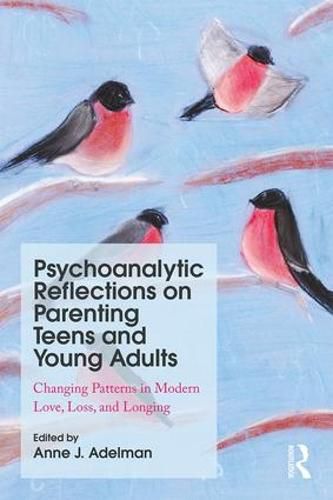 Cover image for Psychoanalytic Reflections on Parenting Teens and Young Adults: Changing Patterns in Modern Love, Loss, and Longing