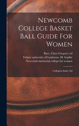 Cover image for Newcomb College Basket Ball Guide For Women; Collegiate Rules, Ed