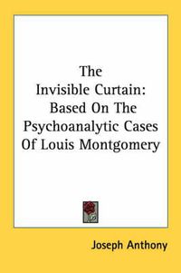 Cover image for The Invisible Curtain: Based on the Psychoanalytic Cases of Louis Montgomery